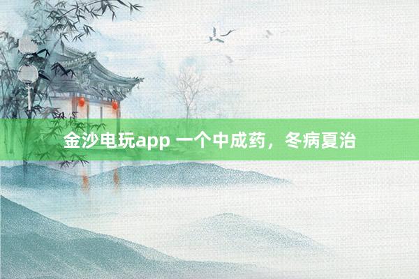 金沙電玩app 一個中成藥，冬病夏治