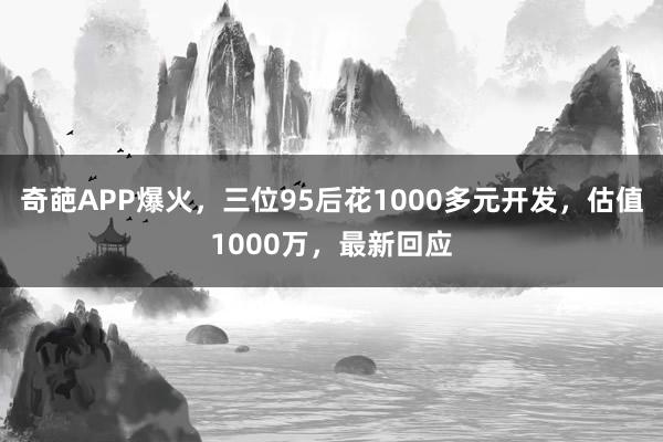 奇葩APP爆火，三位95后花1000多元開發(fā)，估值1000萬，最新回應(yīng)