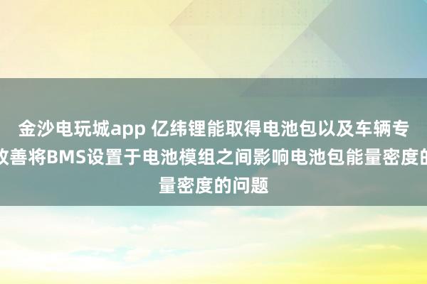 金沙電玩城app 億緯鋰能取得電池包以及車輛專利，改善將BMS設置于電池模組之間影響電池包能量密度的問題